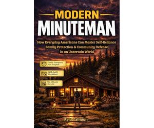 MODERN MINUTEMAN: How Everyday Americans Can Master Self-Reliance, Family Protection & Community Defense in an Uncertain World
