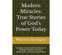 Modern Miracles: True Stories of God’s Power Today: 120 Real, Documented Testimonies of Healing, Protection, Provision, Deliverance, and Divine Intervention