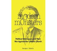 Modern Monsters: Political Ideologues and Their War Against the Catholic Church
