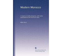Modern Morocco: A report on trade prospects, with some geographical and historical notes