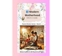 Modern Motherhood: Balancing work, family, and self-care. | Challenges mothers face today and how they adapt. (Parent Wisdom Series)