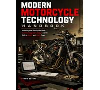 Modern Motorcycle Technology Handbook: Mastering How Motorcycles Work - Systems, Diagnostics, Repair, and the Shift to Electric and Hybrid Power