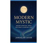 Modern Mystic: Ancient Spiritual Tools for Today’s Everyday Life