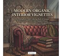 Modern Organic Interior Vignettes: A Relaxing Adult Coloring Book of Warm Minimalist Rooms, Natural Textures, Sculptural Décor, and Serene Spaces (Interior Styles Coloring Collection)