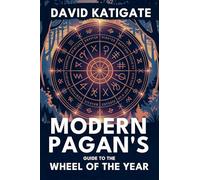 Modern Pagan's Guide to the Wheel of the Year: Your Complete Handbook for Celebrating the Eight Pagan Festivals (The Katigate Soul Guides)