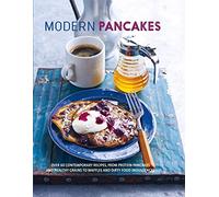 Modern Pancakes: Over 60 contemporary recipes, from protein pancakes and healthy grains to waffles and dirty food indulgences