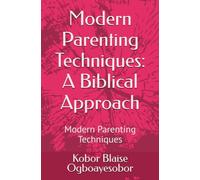 Modern Parenting Techniques: A Biblical Approach: Modern Parenting Techniques