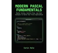 Modern Pascal Fundamentals: Master Syntax, Control Flow, and Core Concepts to Build Your First Application (Practical Systems Programming with Pascal)