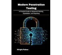 Modern Penetration Testing: A Practical Guide to Advanced Hacking, Exploitation, and Reporting