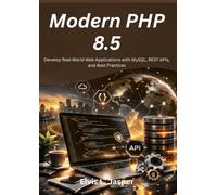 Modern PHP 8.5: Develop Real-World Web Applications with MySQL, REST APIs, and Best Practices (The Future-Ready Programmer Series)