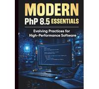 Modern PHP 8.5 Essentials: Evolving Practices for High-Performance Software (Programming for Beginners to Advanced Developers)