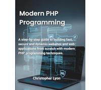 Modern PHP Programming: A step-by-step guide to building fast, secure and dynamic websites and web applications from scratch with modern PHP programming techniques.