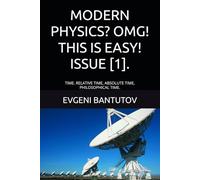 MODERN PHYSICS? OMG! THIS IS EASY! ISSUE [1].: TIME. RELATIVE TIME, ABSOLUTE TIME, PHILOSOPHICAL TIME.: 3 (English. THEORY OF THE BIG BANG. DARK MATTER. DARK ENERGY.)