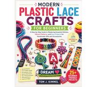 Modern Plastic Lace Crafts for Beginners: A Step-by-Step Guide to Mastering Essential Stitches, Colorful Patterns, and Easy Projects for Handmade Gifts and Accessories