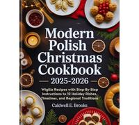 MODERN POLISH CHRISTMAS COOKBOOK 2025-2026: Wigilia Recipes with Step-By-Step Instructions to 12 Holiday Dishes, Timelines, and Regional Traditions (Caldwell Healthy Cookbooks)