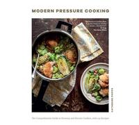 Modern Pressure Cooking: The Comprehensive Guide to Stovetop and Electric Cookers, with Over 200 Recipes