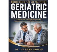 Modern Principles and Practice of Geriatric Medicine: A Clinical Guide to Managing Multimorbidity, Polypharmacy, Frailty, Dementia, and Patient-Centered Care