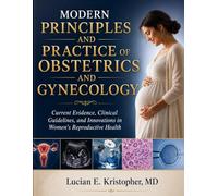 MODERN PRINCIPLES AND PRACTICE OF OBSTETRICS AND GYNECOLOGY: Current Evidence, Clinical Guidelines, and Innovations in Women's Reproductive Health
