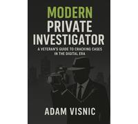 Modern Private Investigator: A Veteran's Guide to Cracking Cases in the Digital Era