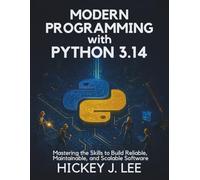 Modern Programming with Python 3.14: Mastering the Skills to Build Reliable, Maintainable, and Scalable Software (Programming collection)