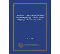 Modern Provençal phonology and morphology studied in the language of Frederic Mistral