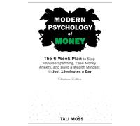 Modern Psychology of Money: The 6-Week Plan to Stop Impulse Spending, Ease Money Anxiety, and Build a Wealth Mindset in Just 15 Minutes a Day - No Spreadsheets Needed