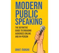Modern Public Speaking: The Definitive Guide to Engaging Audiences Online and In-Person