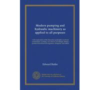 Modern pumping and hydraulic machinery as applied to all purposes: with explanation of the theoretical principles involved, construction, working, and ... handbook for engineers, designers, and others