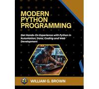 MODERN PYTHON PROGRAMMING: Get Hands-On Experience with Python in Automation, Data, Coding and Web Development (WILLIAM'S ET OTHERS WEB DEVELOPMENT, ENGINEERING, CODING AND PROGRAMMING BOOKS.)