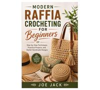 Modern Raffia Crocheting for Beginners: Step-by-Step Techniques, Practical Projects, and Stylish Handmade Designs