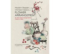 Modern Reader on the Chinese Classics of Flower Arrangement: 'On Vase Flower Arrangement' & 'History of Vases'