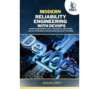 Modern Reliability Engineering with DevOps: Chaos Engineering, Fault Tolerance, and Cloud-Native Strategies for Building Resilient Systems