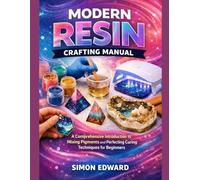Modern Resin Crafting Manual: A Comprehensive Introduction to Mixing Pigments and Perfecting Curing Techniques for Beginners
