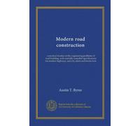 Modern road construction: a practical treatise on the engineering problems of road building, with carefully compiled specifications for modern highways, and city steets and boulevards
