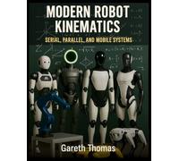 Modern Robot Kinematics: Serial, Parallel, and Mobile Systems (Robotics Engineering and Intelligence)