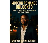 Modern Romance Unlocked: How to Date Multiple Women Without Drama