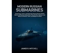 Modern Russian Submarines: Technology, Tactics, and Espionage Aboard Russia's Diesel-Electric, Nuclear-Attack, Guided-Missile, and Ballistic-Missile ... of the Russian: 2 (Submarines of the World)