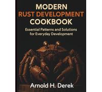 Modern Rust Development Cookbook: Essential Patterns and Solutions for Everyday Development (Digital Learning and Tutorials Made Easy for Beginners)