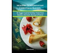 Modern Scandinavian Christmas Baking: 51 Hygge-Inspired Holiday Treats from Sweden, Denmark, Norway & Finland: Lussekatter, Julekake, Glögg Cake, Gingerbread Villages & More
