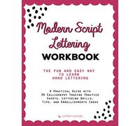 Modern Script Lettering Workbook: The Fun And Easy Way To Learn Hand Lettering: A Practical Guide With 39 Calligraphy Tracing Practice Sheets, Lettering Drills, Tips, And Embellishment Ideas
