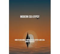 Modern Sea Gypsy: How To Become A Modern Sea Gypsy And Sail Away Forever