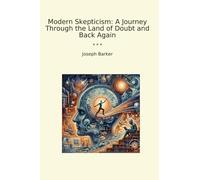 Modern Skepticism: A Journey Through the Land of Doubt and Back Again (Classic Books)