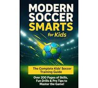 Modern Soccer Smarts for Kids: Skills, Strategies, and Fun Drills to Play Smarter Football - Ages 8-12