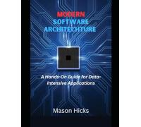 Modern Software Architecture: A Hands-On Guide for Data-Intensive Applications