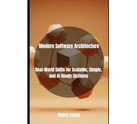 Modern Software Architecture: Real-World Skills for Scalable, Simple, and AI-Ready Systems