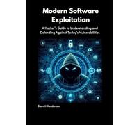 Modern Software Exploitation: A Hacker's Guide to Understanding and Defending Against Today's Vulnerabilities