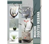 Modern Sogetsu Ikebana Photo Book: Explore 40 Elegant Floral Arrangements Inspired By Contemporary Sogetsu Techniques For Art Lovers