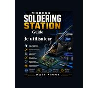 Modern Soldering Station Guide de utilisateur: Manuel du débutant étape par étape pour la configuration des outils, les bonnes pratiques de sécurité, ... des câbles et la maintenance des équipements