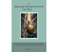 Modern Spiritual Warfare Prayers for Men: 30-Day Devotional to Overcome Strongholds, Temptation, Anger, and Spiritual Attacks with the Power of God's Word
