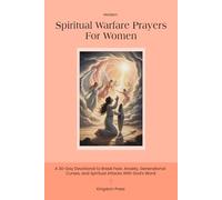 Modern Spiritual Warfare Prayers for Women: A 30-Day Devotional to Break Fear, Anxiety, Generational Curses, and Spiritual Attacks With God’s Word